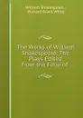 The Works of William Shakespeare: The Plays Edited from the Folio of . - William Shakespeare