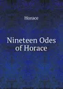Nineteen Odes of Horace - Horace Horace