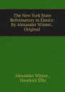 The New York State Reformatory in Elmira: By Alexander Winter, . Original . - Alexander Winter