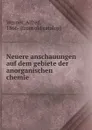 Neuere anschauungen auf dem gebiete der anorganischen chemie - Alfred Werner