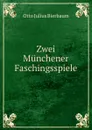 Zwei Munchener Faschingsspiele - Otto Julius Bierbaum
