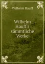 Wilhelm Hauff.s sammtliche Werke - Wilhelm Hauff