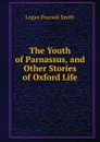 The Youth of Parnassus, and Other Stories of Oxford Life - Logan Pearsall Smith