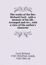 The works of the Rev. Richard Cecil . with a memoir of his life. Arranged and rev., with a view of the author.s character - Richard Cecil