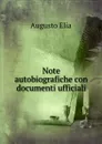 Note autobiografiche con documenti ufficiali - Augusto Elia