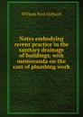 Notes embodying recent practice in the sanitary drainage of buildings, with memoranda on the cost of plumbing work - Gerhard William Paul