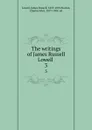 The writings of James Russell Lowell . 3 - James Russell Lowell