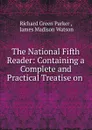 The National Fifth Reader: Containing a Complete and Practical Treatise on . - Richard Green Parker
