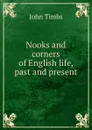 Nooks and corners of English life, past and present - John Timbs