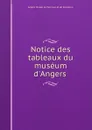 Notice des tableaux du museum d.Angers . - Angers Musée de Peinture et de Sculpture