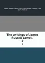The writings of James Russell Lowell . 2 - James Russell Lowell