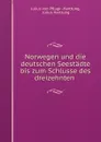 Norwegen und die deutschen Seestadte bis zum Schlusse des dreizehnten . - Julius von Pflugk Harttung