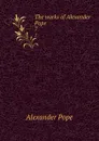 The works of Alexander Pope. 7 - Pope Alexander