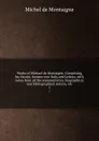 Works of Michael de Montaigne. Comprising his Essays, Journey into Italy, and Letters, with notes from all the commentators, biographical and bibliographical notices, etc. 1 - Montaigne Michel de