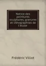 Notice des peintures sculptures, gravures et lithographies de l.ecole . - Frédéric Villot