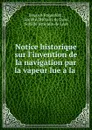 Notice historique sur l.invention de la navigation par la vapeur lue a la . - Bausset-Roquefort