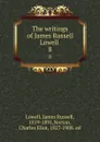 The writings of James Russell Lowell . 8 - James Russell Lowell