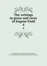 The writings in prose and verse of Eugene Field. 4 - Eugene Field
