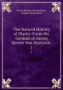 The Natural History of Plants: From the German of Anton Kerner Von Marilaun . 1 - Anton Kerner von Marilaun