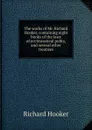 The works of Mr. Richard Hooker, containing eight books of the laws of ecclesiastical polity, and several other treatises - Richard Hooker