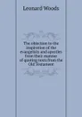 The objection to the inspiration of the evangelists and apostles from their manner of quoting texts from the Old Testament - Leonard Woods