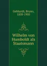Wilhelm von Humboldt als Staatsmann - Bruno Gebhardt