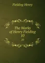 The Works of Henry Fielding. 10 - Fielding Henry