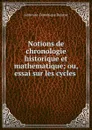 Notions de chronologie historique et mathematique; ou, essai sur les cycles . - Ambroise-Dominique Delarue