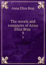 The novels and romances of Anna Eliza Bray . 9 - Bray