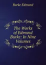 The Works of Edmund Burke: In Nine Volumes - Burke Edmund