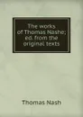 The works of Thomas Nashe; ed. from the original texts - Nash Thomas