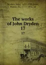 The works of John Dryden. 17 - John Dryden