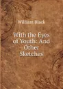 With the Eyes of Youth: And Other Sketches - William Black