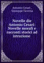 Novelle die Antonio Cesari: Novelle morali e racconti storici ad istruzione . - Antonio Cesari