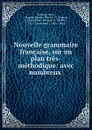 Nouvelle grammaire francaise, sur un plan tres-methodique: avec nombreux . - François Noel