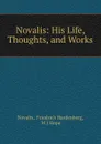 Novalis: His Life, Thoughts, and Works - Friedrich Hardenberg Novalis