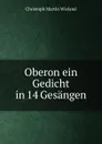 Oberon ein Gedicht in 14 Gesangen - C.M. Wieland