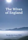 The Wives of England - Ellis Sarah Stickney