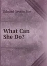 What Can She Do. - Roe Edward Payson