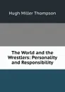 The World and the Wrestlers: Personality and Responsibility - Hugh Miller Thompson