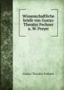 Wissenschaftliche briefe von Gustav Theodor Fechner u. W. Preyer - Fechner Gustav Theodor