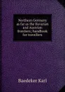 Northern Germany as far as the Bavarian and Austrian frontiers; handbook for travellers - K. Baedeker