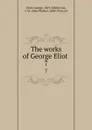 The works of George Eliot . 7 - George Eliot