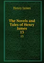 The Novels and Tales of Henry James. 13 - Henry James