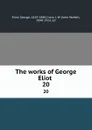 The works of George Eliot . 20 - George Eliot
