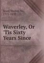 Waverley, Or .Tis Sixty Years Since - Walter Scott