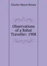 Observations of a Bahai Traveller: 1908 - Charles Mason Remey