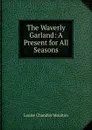 The Waverly Garland: A Present for All Seasons - Moulton Louise Chandler