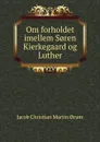 Om forholdet imellem S.ren Kierkegaard og Luther - Jacob Christian Martin orum