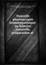 Nouvelle pharmacopee homoeopathique: ou histoire naturelle, preparation et . - Gottlieb Heinrich Georg Jahr